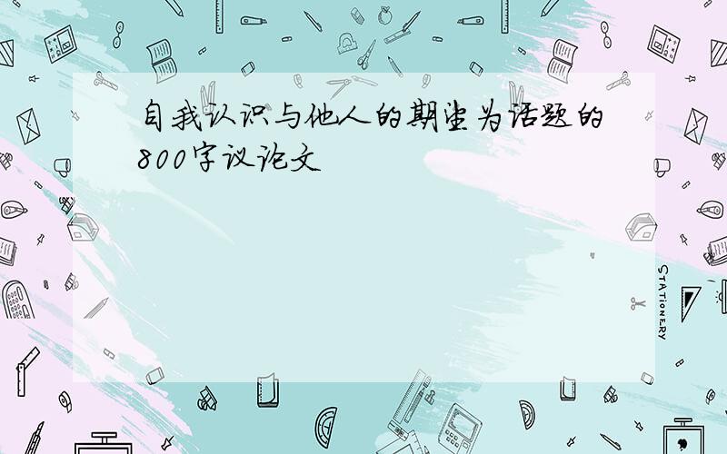 自我认识与他人的期望为话题的800字议论文