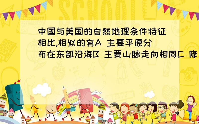 中国与美国的自然地理条件特征相比,相似的有A 主要平原分布在东部沿海B 主要山脉走向相同C 降水都是由东南向西北递减D 主要河流流向相同