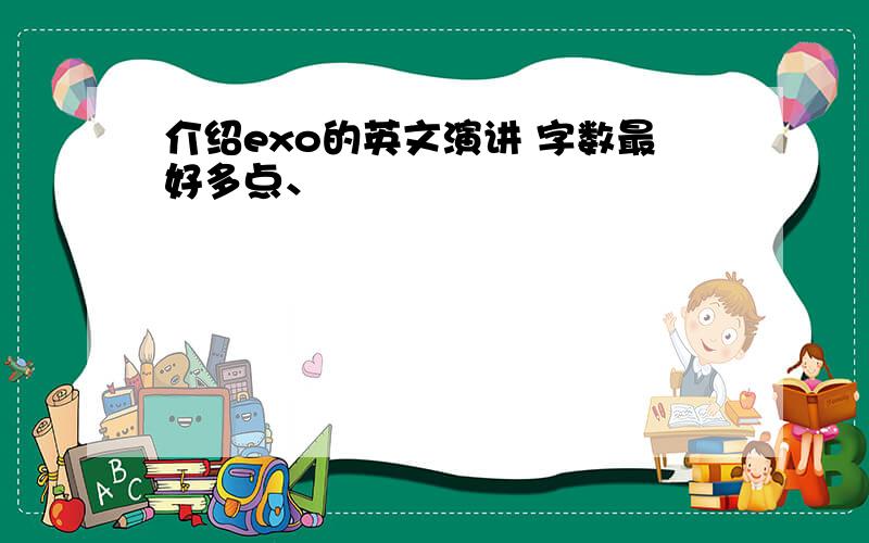 介绍exo的英文演讲 字数最好多点、