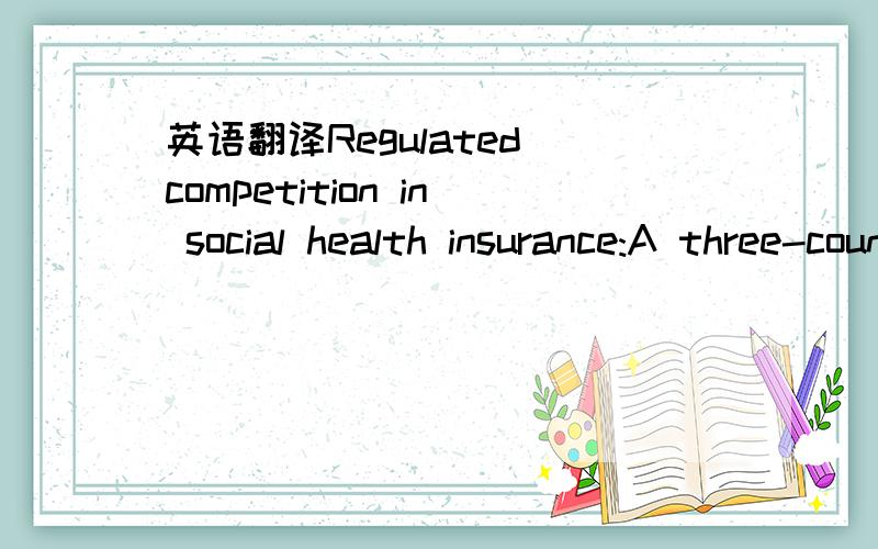 英语翻译Regulated competition in social health insurance:A three-country comparisoncontributions.Conversely,the favourable risks (low-risk patients) will be members of sickness funds with low contributions.This situation is not compatible with th