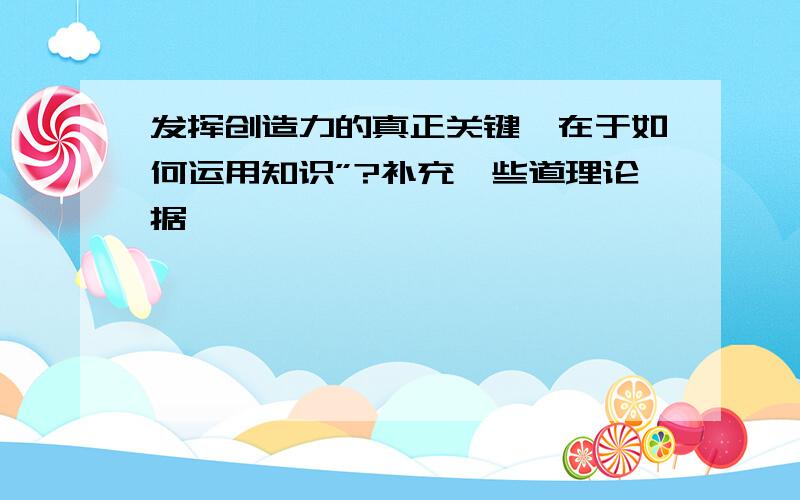 发挥创造力的真正关键,在于如何运用知识”?补充一些道理论据