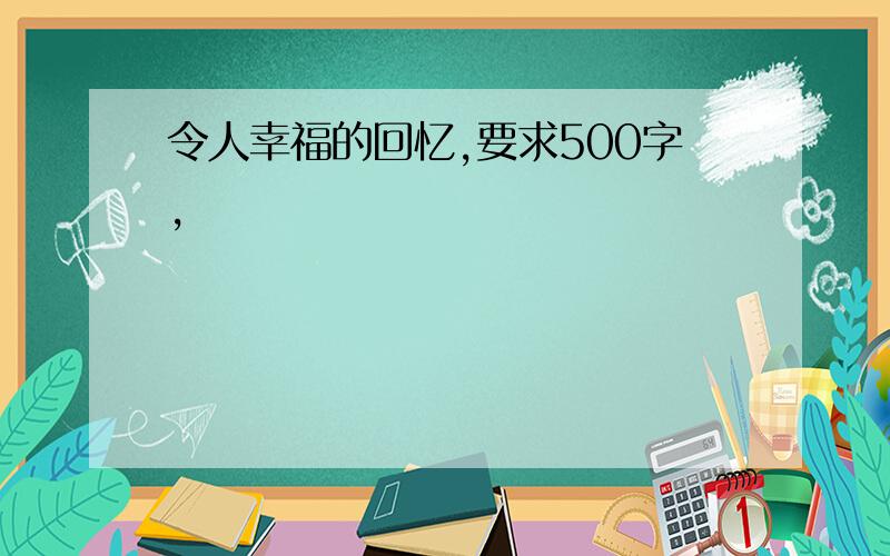 令人幸福的回忆,要求500字,