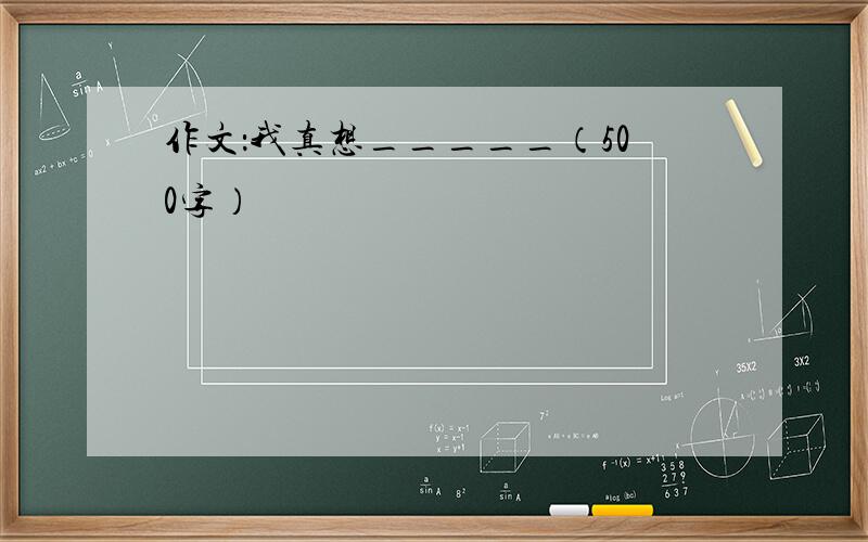 作文：我真想_____（500字）