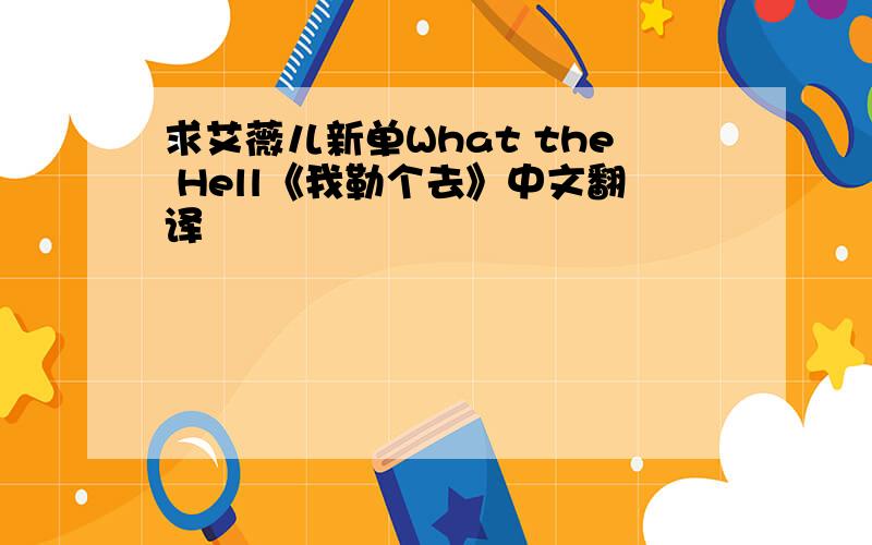 求艾薇儿新单What the Hell《我勒个去》中文翻译