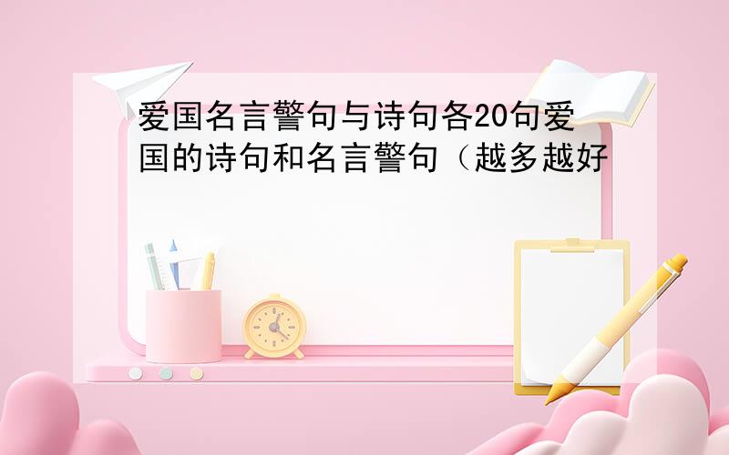 爱国名言警句与诗句各20句爱国的诗句和名言警句（越多越好