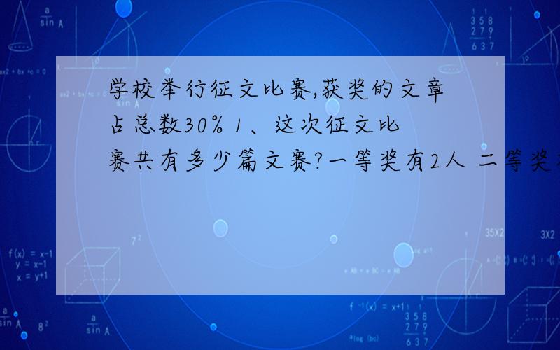 学校举行征文比赛,获奖的文章占总数30% 1、这次征文比赛共有多少篇文赛?一等奖有2人 二等奖有7人 三等学校举行征文比赛,获奖的文章占总数30% 1、这次征文比赛共有多少篇文赛?一等奖有2人