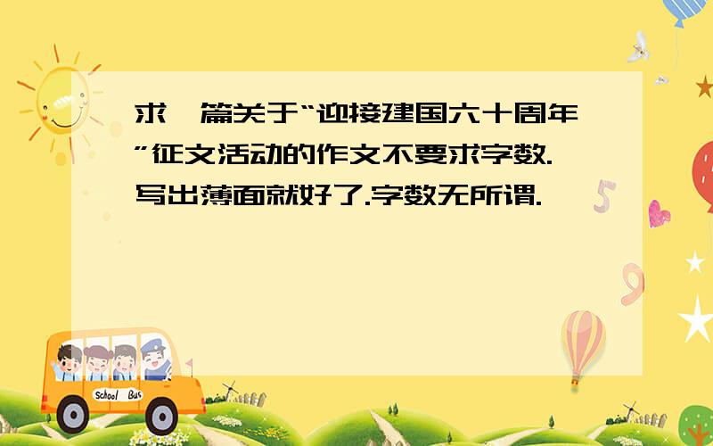 求一篇关于“迎接建国六十周年”征文活动的作文不要求字数.写出薄面就好了.字数无所谓.