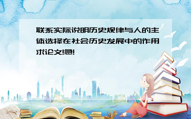 联系实际说明历史规律与人的主体选择在社会历史发展中的作用求论文!急!