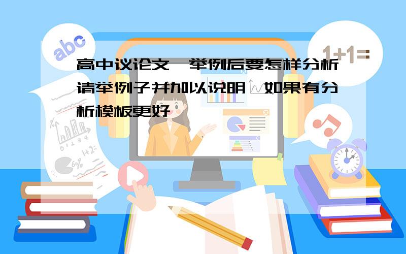 高中议论文,举例后要怎样分析请举例子并加以说明,如果有分析模板更好