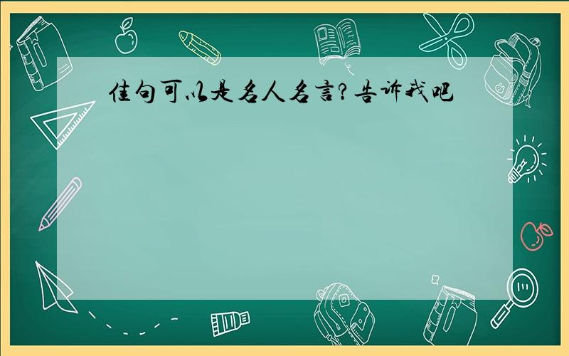 佳句可以是名人名言?告诉我吧