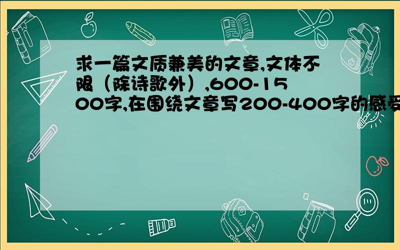 求一篇文质兼美的文章,文体不限（除诗歌外）,600-1500字,在围绕文章写200-400字的感受