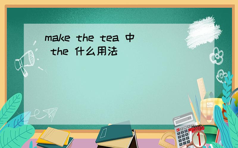 make the tea 中 the 什么用法