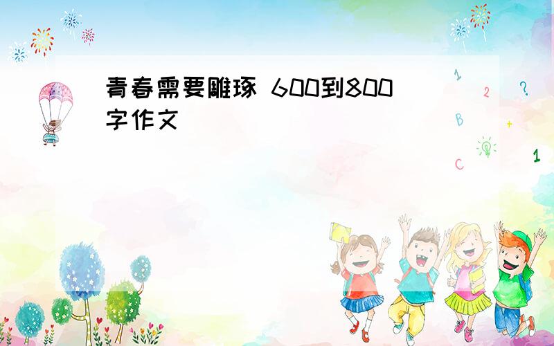 青春需要雕琢 600到800字作文