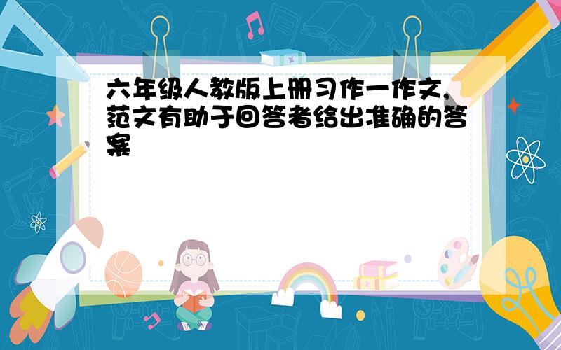 六年级人教版上册习作一作文,范文有助于回答者给出准确的答案