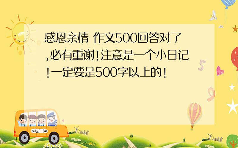 感恩亲情 作文500回答对了,必有重谢!注意是一个小日记!一定要是500字以上的!