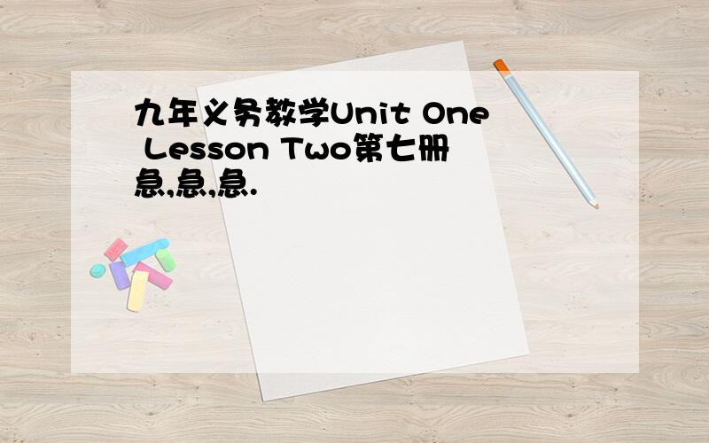 九年义务教学Unit One Lesson Two第七册急,急,急.