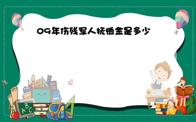 09年伤残军人抚恤金是多少