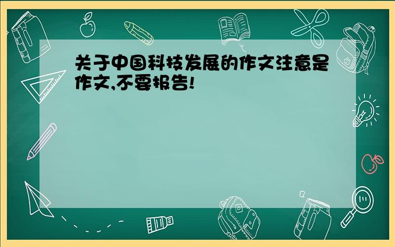 关于中国科技发展的作文注意是作文,不要报告!