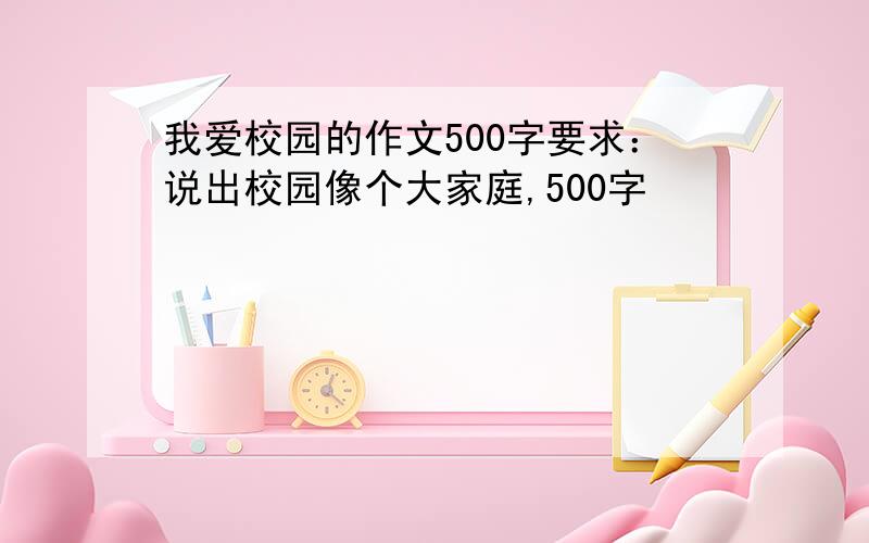 我爱校园的作文500字要求：说出校园像个大家庭,500字