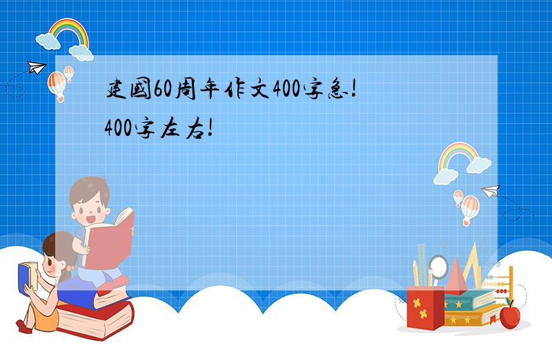 建国60周年作文400字急!400字左右!