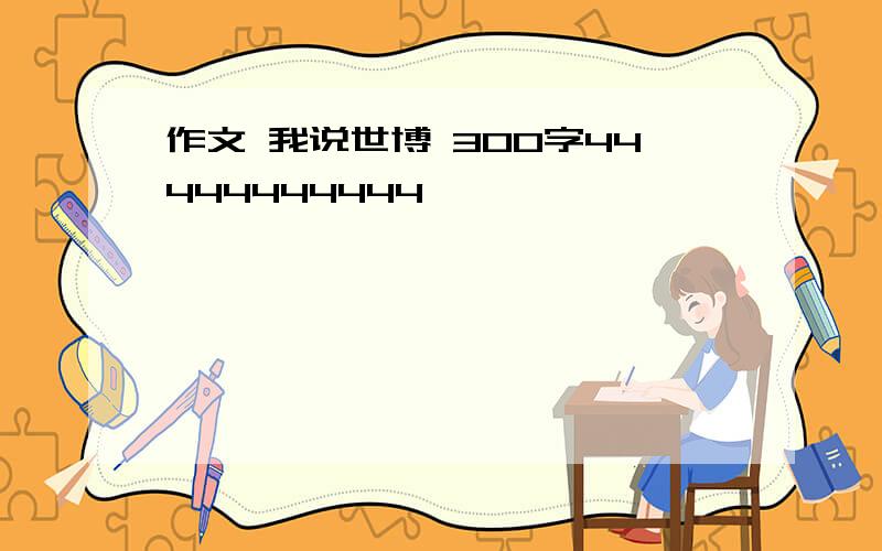 作文 我说世博 300字44444444444