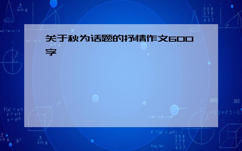 关于秋为话题的抒情作文600字