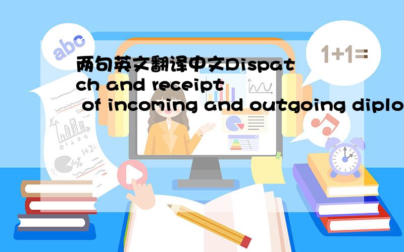 两句英文翻译中文Dispatch and receipt of incoming and outgoing diplomatic pouches for COMPANY which include identifying of documents, sorting of parcel/mail and coding for references. Ensure proper checking on content of pouches in conformity