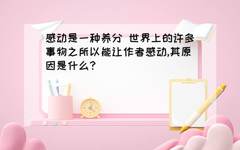 感动是一种养分 世界上的许多事物之所以能让作者感动,其原因是什么?