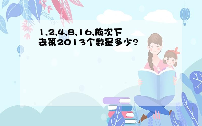 1,2,4,8,16,依次下去第2013个数是多少?