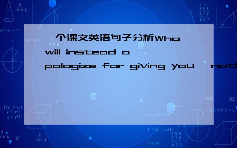 一个课文英语句子分析Who will instead apologize for giving you 