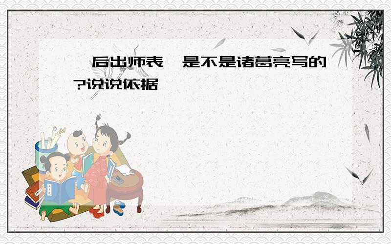 《后出师表》是不是诸葛亮写的?说说依据