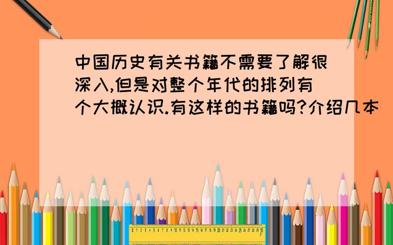 中国历史有关书籍不需要了解很深入,但是对整个年代的排列有个大概认识.有这样的书籍吗?介绍几本