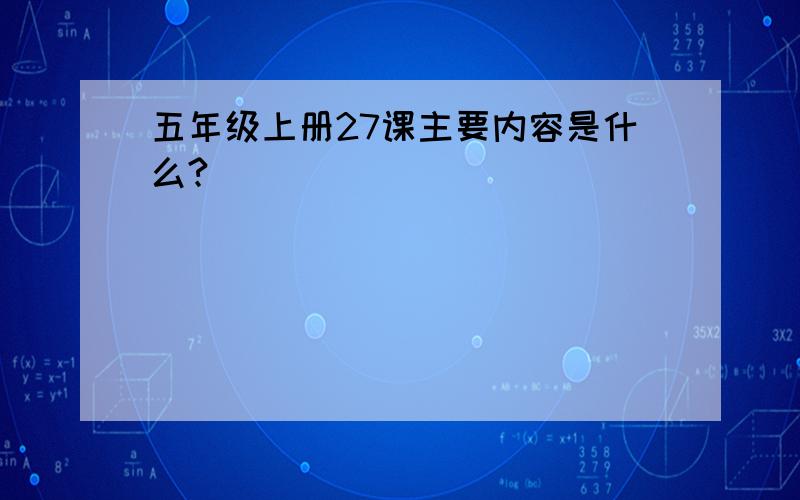 五年级上册27课主要内容是什么?