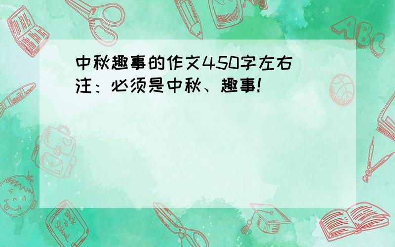 中秋趣事的作文450字左右 注：必须是中秋、趣事!