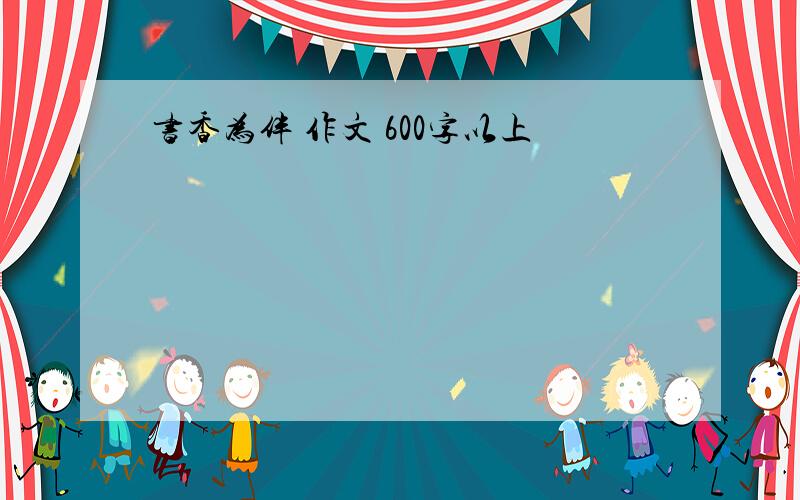 书香为伴 作文 600字以上