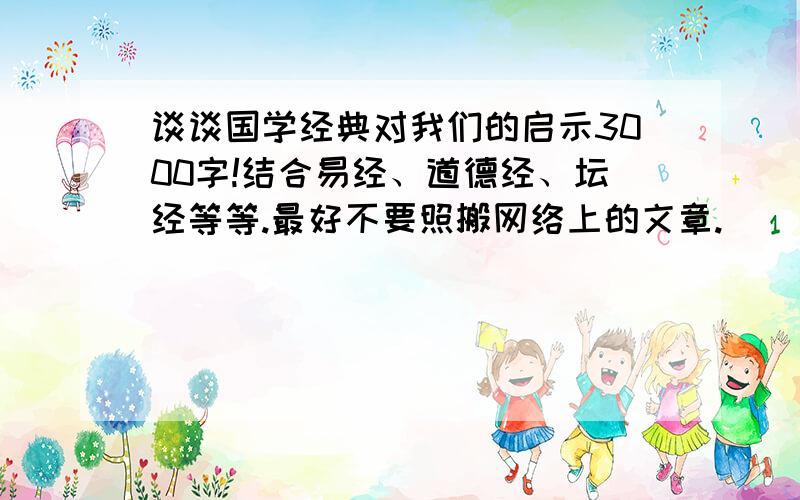 谈谈国学经典对我们的启示3000字!结合易经、道德经、坛经等等.最好不要照搬网络上的文章.