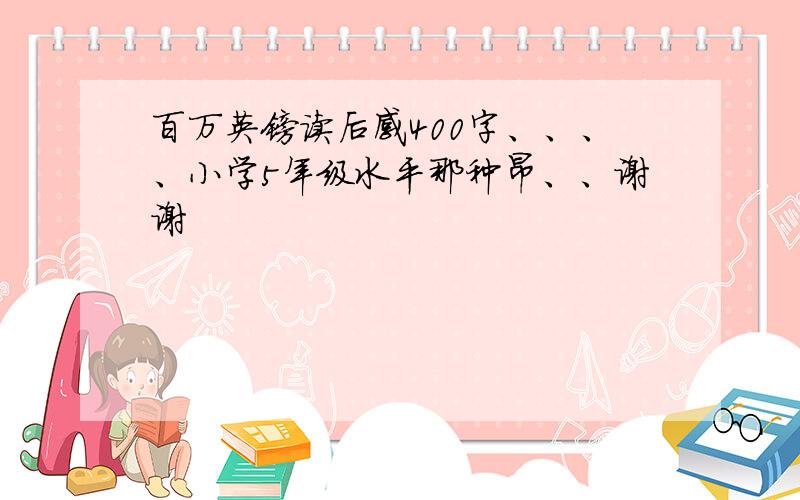 百万英镑读后感400字、、、、小学5年级水平那种昂、、谢谢