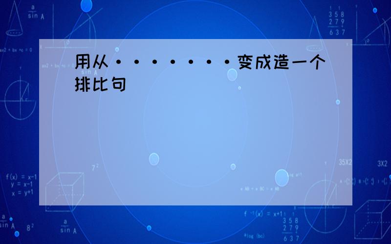 用从·······变成造一个排比句