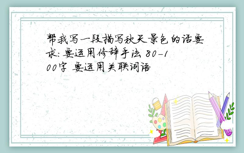 帮我写一段描写秋天景色的话要求：要运用修辞手法 80-100字 要运用关联词语