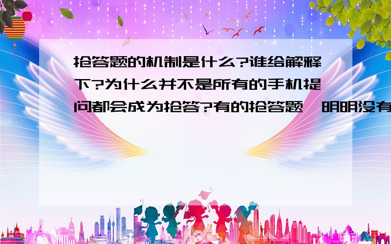 抢答题的机制是什么?谁给解释下?为什么并不是所有的手机提问都会成为抢答?有的抢答题,明明没有别抢答,却提示回答不了?