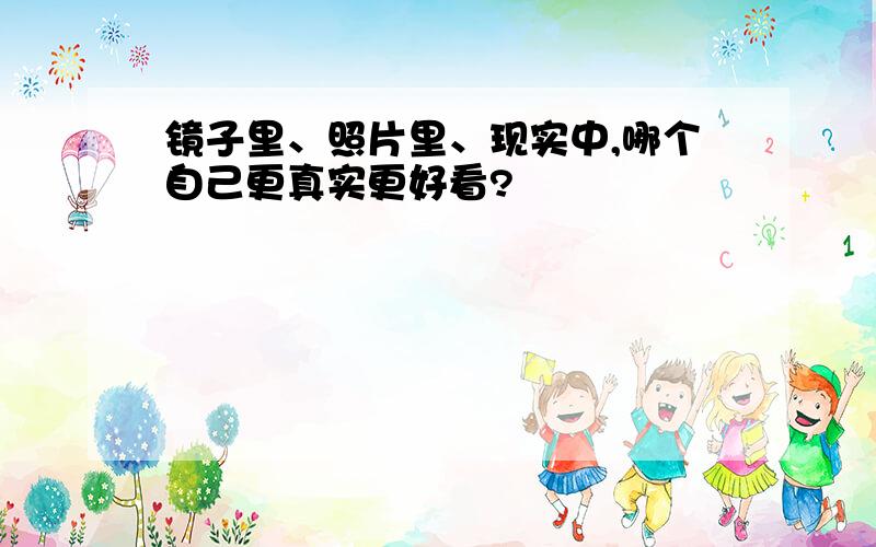 镜子里、照片里、现实中,哪个自己更真实更好看?