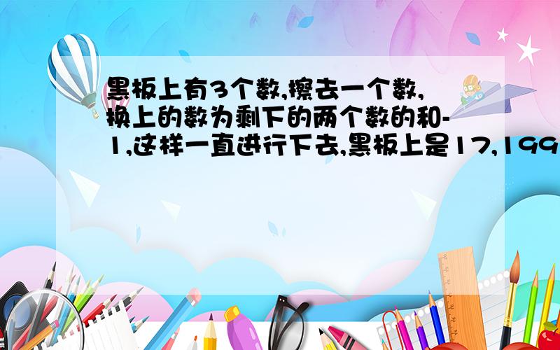 黑板上有3个数,擦去一个数,换上的数为剩下的两个数的和-1,这样一直进行下去,黑板上是17,1993,1997,问原来3个·数是否是8,8,8,