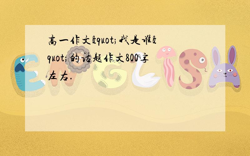 高一作文"我是谁"的话题作文800字左右.