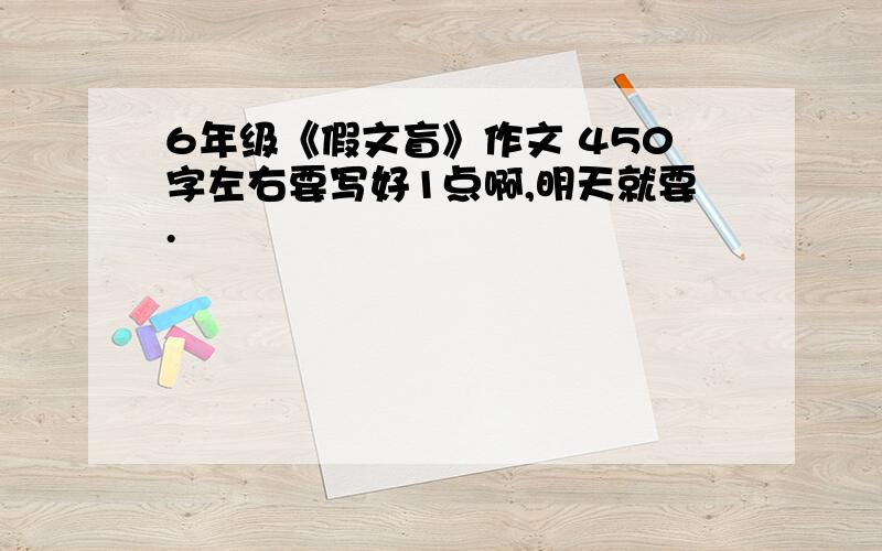 6年级《假文盲》作文 450字左右要写好1点啊,明天就要.