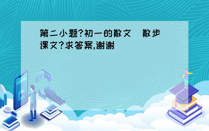 第二小题?初一的散文（散步）课文?求答案,谢谢