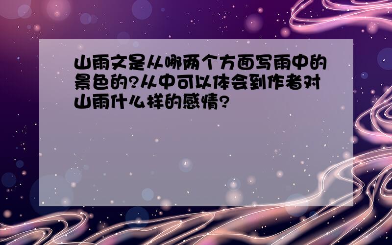 山雨文是从哪两个方面写雨中的景色的?从中可以体会到作者对山雨什么样的感情?