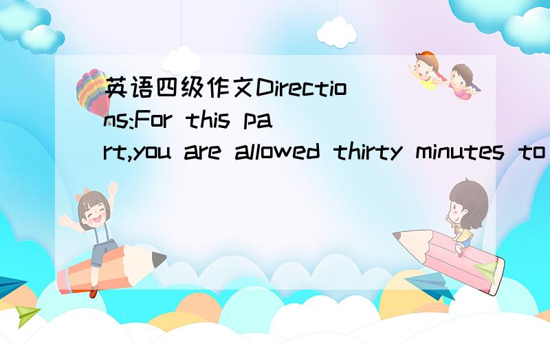 英语四级作文Directions:For this part,you are allowed thirty minutes to write a composition on the topic:is failure a bad thing?you should weite about 100 words and you should base your composition on the outline (given in Chinese)below and weit