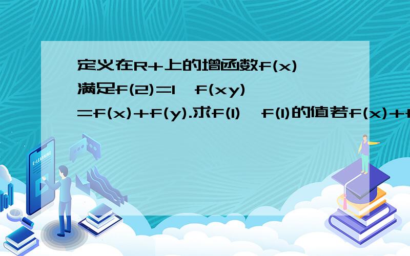 定义在R+上的增函数f(x)满足f(2)=1,f(xy)=f(x)+f(y).求f(1)、f(1)的值若f(x)+f(x-3)小于等于2,求X的取值范围