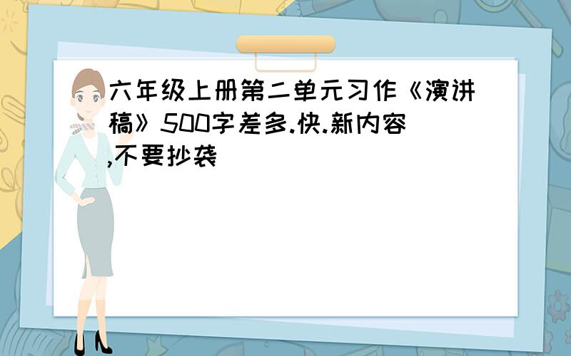 六年级上册第二单元习作《演讲稿》500字差多.快.新内容,不要抄袭