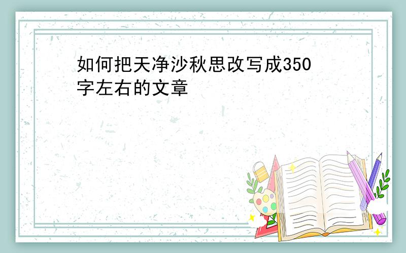 如何把天净沙秋思改写成350字左右的文章